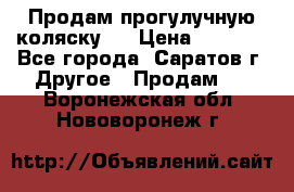 Продам прогулучную коляску.  › Цена ­ 2 500 - Все города, Саратов г. Другое » Продам   . Воронежская обл.,Нововоронеж г.